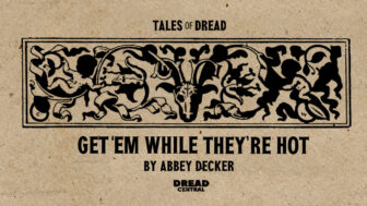 tales of dread feature image 1 336x189 - [TALES OF DREAD] 'Get 'em While They're Hot' by Abbey Decker