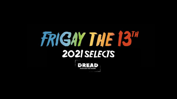 frigay 750x422 - 'FriGay The 13th' Select Their Favorite Episodes Of 2021 [DREAD Podcast Network]