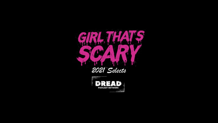 GTS selects 750x422 - 'Girl, That's Scary' Select Their Favorite Episodes Of 2021 [DREAD Podcast Network]